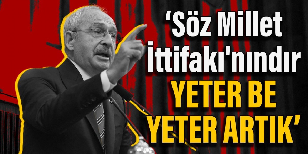 Kılıçdaroğlu: Söz Millet İttifakı'nındır, yeter be yeter artık