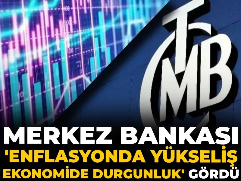 Merkez Bankası 'enflasyonda yükseliş ekonomide durgunluk' gördü